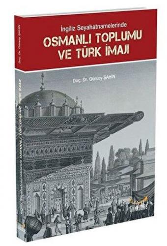 İngiliz Seyahatnamelerinde Osmanlı Toplumu ve Türk İmajı - Gürsoy Şahi