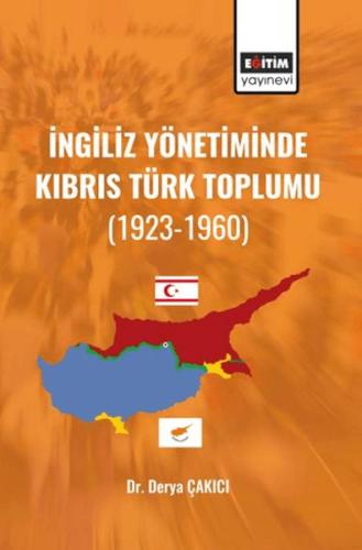 İngiliz Yönetiminde Kıbrıs Türk Toplumu (1923-1960) - Derya Çakıcı - E