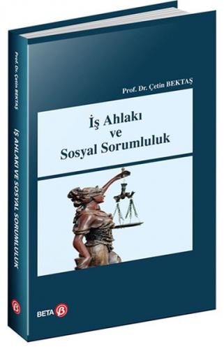 İş Ahlakı ve Sosyal Sorumluluk - Çetin Bektaş - Beta Yayınevi