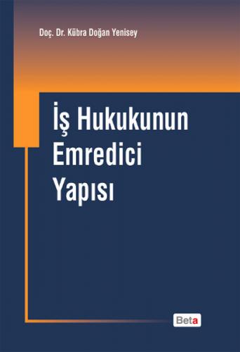 İş Hukukunun Emredici Yapısı (Ciltli) - Kübra Doğan Yenisey - Beta Yay