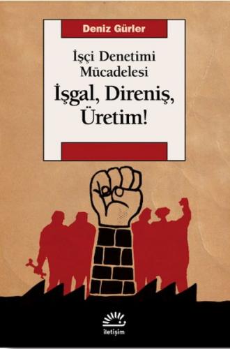 İşgal, Direniş, Üretim! - Deniz Gürler - İletişim Yayınları