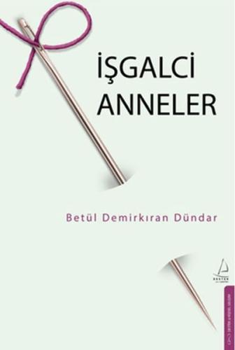 İşgalci Anneler - Betül Demirkıran Dündar - Destek Yayınları