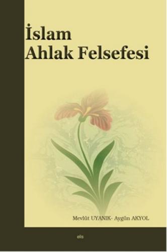 İslam Ahlak Felsefesi - Mevlüt Uyanık - Elis Yayınları