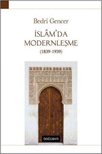 İslam'da Modernleşme 1839 - 1939 (Ciltli) - Bedri Gencer - Doğu Batı Y