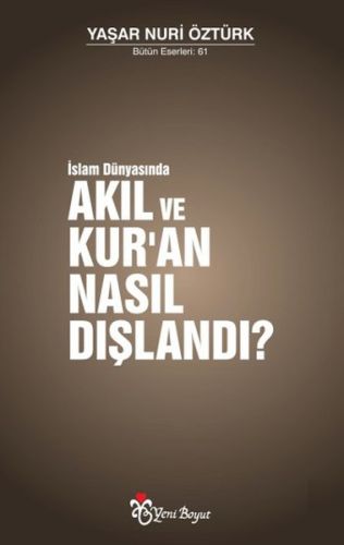 İslam Dünyasında Akıl ve Kur'an Nasıl Dışlandı? - Yaşar Nuri Öztürk - 