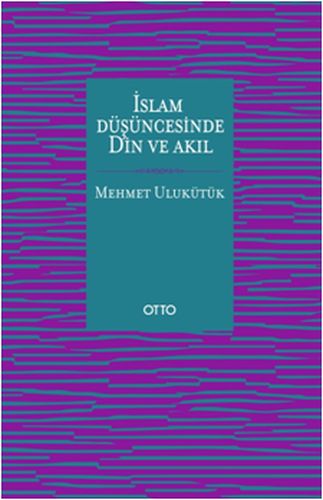 İslam Düşüncesinde Din ve Akıl - Mehmet Ulukütük - Otto Yayınları