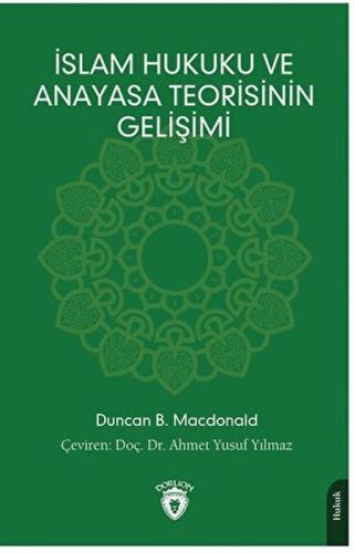 İslam Hukuku ve Anayasa Teorisinin Gelişimi - Duncan B. Macdonald - Do