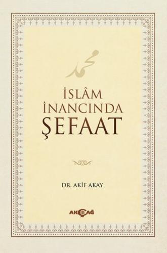 İslam İnancında Şefaat - Akif Akay - Akçağ Yayınları