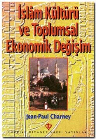 İslam Kültürü ve Toplumsal Ekonomik Değişim - Jean-Paul Charney - Türk