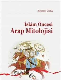 İslam Öncesi Arap Mitolojisi - İbrahim Usta - Ankara Okulu Yayınları