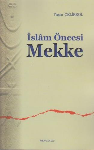 İslam Öncesi Mekke - Yaşar Çelikkol - Ankara Okulu Yayınları