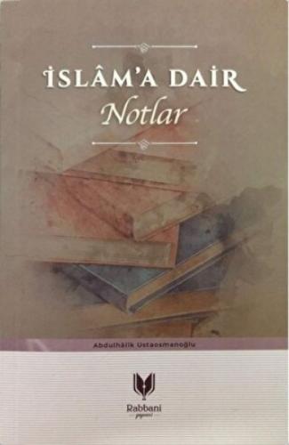 İslam'a Dair Notlar - Abdulhalik Ustaosmanoğlu - Rabbani Yayınevi