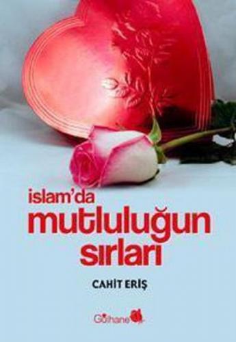 İslam'da Mutluluğun Sırları - Cahit Eriş - Gülhane Yayınları