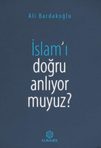 İslam'ı Doğru Anlıyor Muyuz? - Ali Bardakoğlu - Kuramer Yayınları