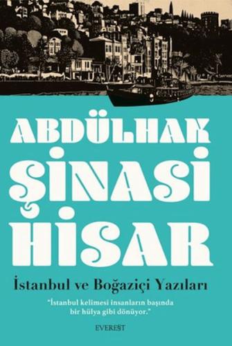 İstanbul ve Boğaziçi Yazıları - Abdülhak Şinasi Hisar - Everest Yayınl