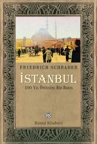 İstanbul - 100 Yıl Öncesine Bir Bakış - Friedrich Schrader - Remzi Kit