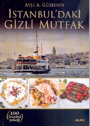 İstanbul'daki Gizli Mutfak - Ayşe A. Güzelsoy - Alfa Yayınları