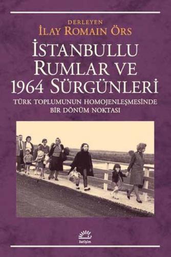 İstanbullu Rumlar ve 1964 Sürgünleri - İlay Romain Örs - İletişim Yayı