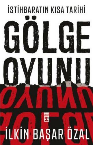 İstihbaratın Kısa Tarihi: Gölge Oyunu - İlkin Başar Özal - Timaş Yayın