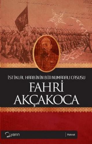 İstiklal Harbinin Bir Numaralı Casusu - Fahri Akçakoca - Yarın Yayınla