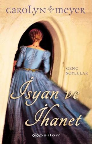 İsyan ve İhanet - Carolyn Meyer - Epsilon Yayınevi