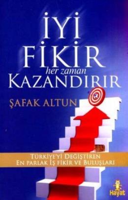 İyi Fikir Her Zaman Kazandırır - Şafak Altun - Hayat Yayınları