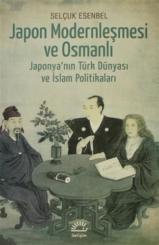 Japon Modernleşmesi ve Osmanlı - Selçuk Esenbel - İletişim Yayınevi