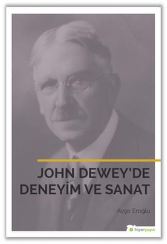 John Dewey'de Deneyim ve Sanat - Ayşe Eroğlu - Hiperlink Yayınları