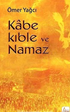 Kabe Kıble ve Namaz - Ömer Yağcı - İşrak Yayınları