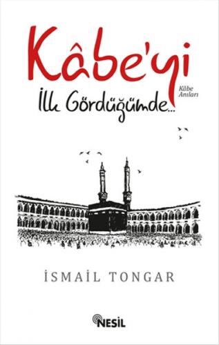 Kabe'yi İlk Gördüğümde - İsmail Tongar - Nesil Yayınları