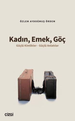 Kadın, Emek, Göç - Özlem Aydoğmuş Ördem - Çizgi Kitabevi Yayınları