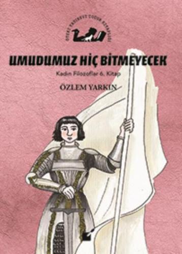 Umudumuz Hiç Bitmeyecek - Kadın Filozoflar 6. Kitap - Özlem Yarkın - Ö