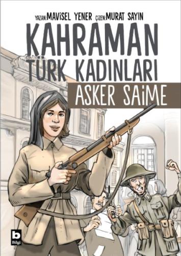 Kahraman Türk Kadınları Asker Saime - Mavisel Yener - Bilgi Yayınevi