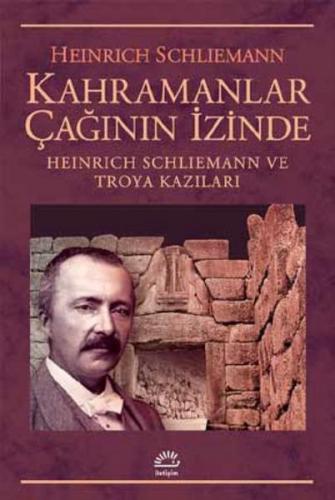 Kahramanlar Çağının İzinde - Heinrich Schliemann - İletişim Yayınevi