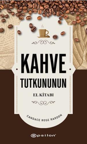 Kahve Tutkununun El Kitabı - Candace Rose Rardon - Epsilon Yayınları