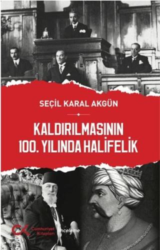 Kaldırılmasının 100. Yılında Halifelik - Seçil Karal Akgün - Cumhuriye