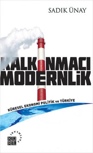 Kalkınmacı Modernlik - Sadık Ünay - Küre Yayınları