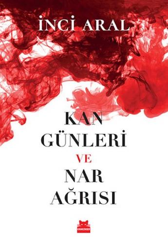 Kan Günleri ve Nar Ağrısı - İnci Aral - Kırmızı Kedi Yayınevi