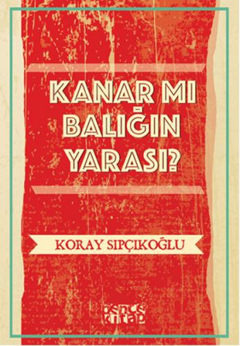 Kanar mı Balığın Yarası? - Koray Sıpçıkoğlu - Bencekitap