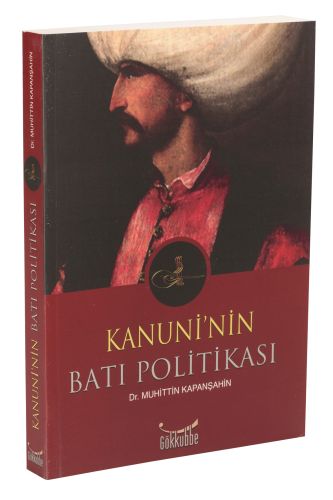 Kanuni'nin Batı Politikası - Muhittin Kapanşahin - Gökkubbe Yayınları