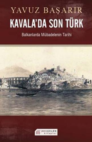 Kavala'da Son Türk - Yavuz Başarır - Akıl Çelen Kitaplar