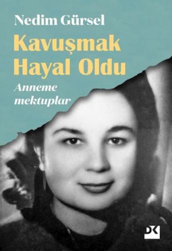 Kavuşmak Hayal Oldu - Anneme Mektuplar - Nedim Gürsel - Doğan Kitap