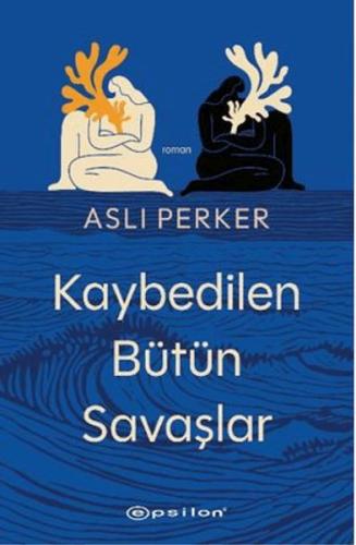 Kaybedilen Bütün Savaşlar - Aslı Perker - Epsilon Yayınları