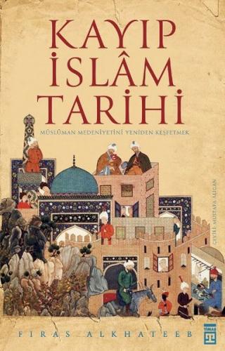 Kayıp İslam Tarihi - Firas Alkhateeb - Timaş Yayınları