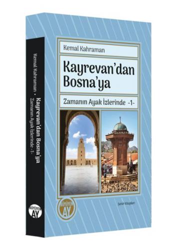 Kayrevan’dan Bosna’ya Zamanın Ayak İzlerinde -1 - Kemal Kahraman - Büy