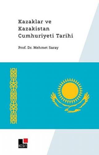 Kazaklar ve Kazakistan Cumhuriyeti Tarihi - Mehmet Saray - Kesit Yayın