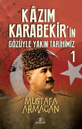 Kazım Karabekir'in Gözüyle Yakın Tarihimiz 1 - Mustafa Armağan - Hümay