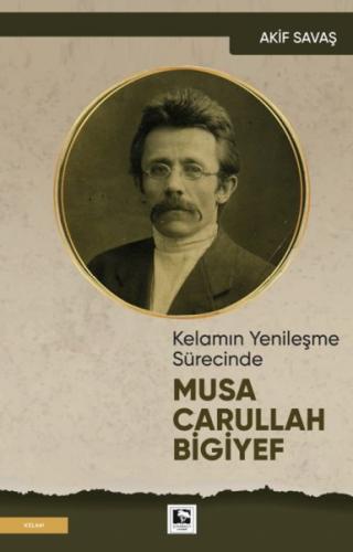 Kelamın Yenileşme Sürecinde Musa Carullah Bigiyef - Akif Savaş - Çınar