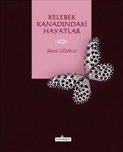 Kelebek Kanadındaki Hayatlar - Kamil Uğurlu - Kardelen Yayınları