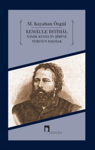 Kemal'le İhtimal - Namık Kemal'in Şiirine Tersten Bakmak - M. Kayahan 